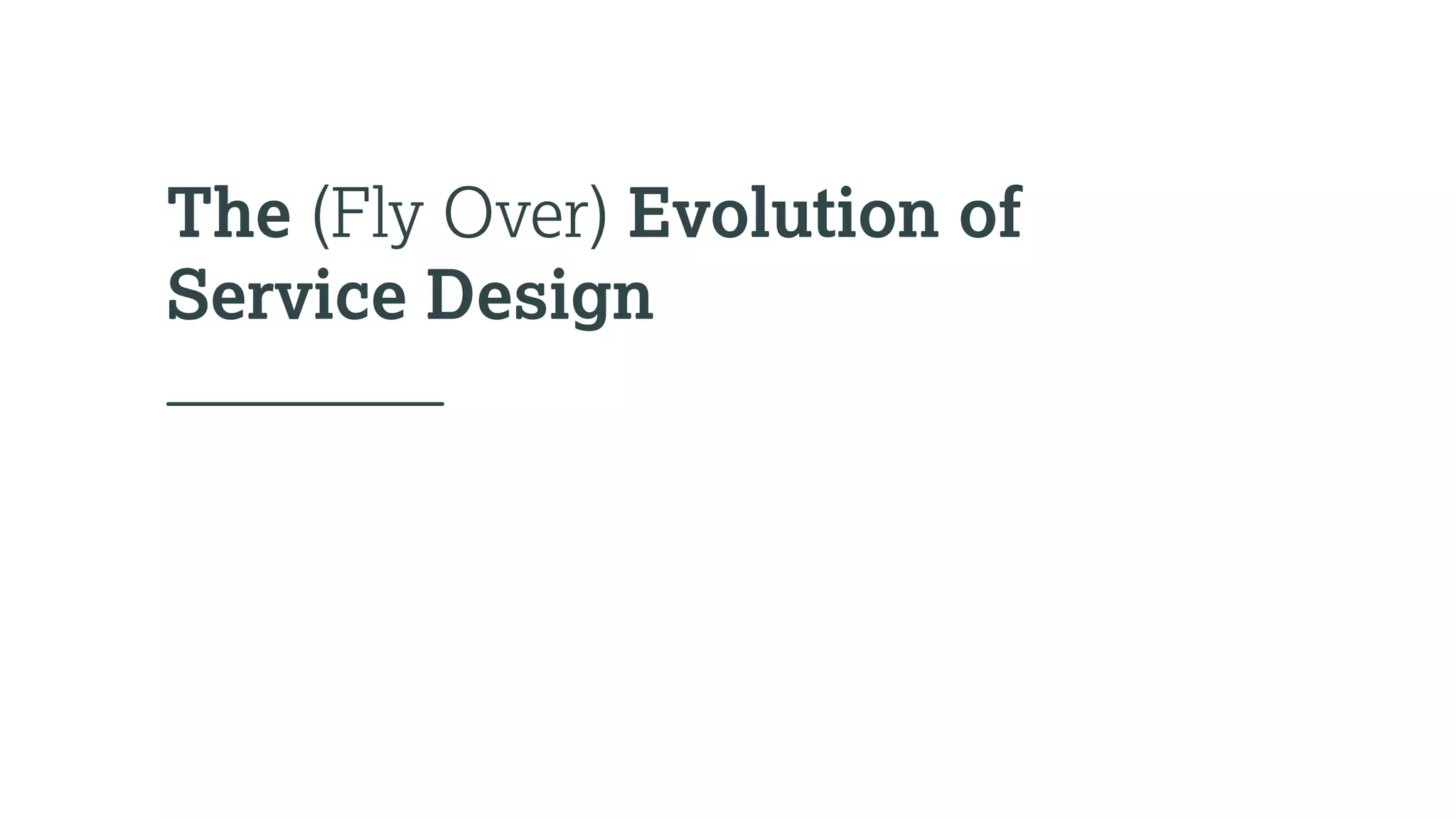 The (Fly Over) Evolution of
Service Design
 