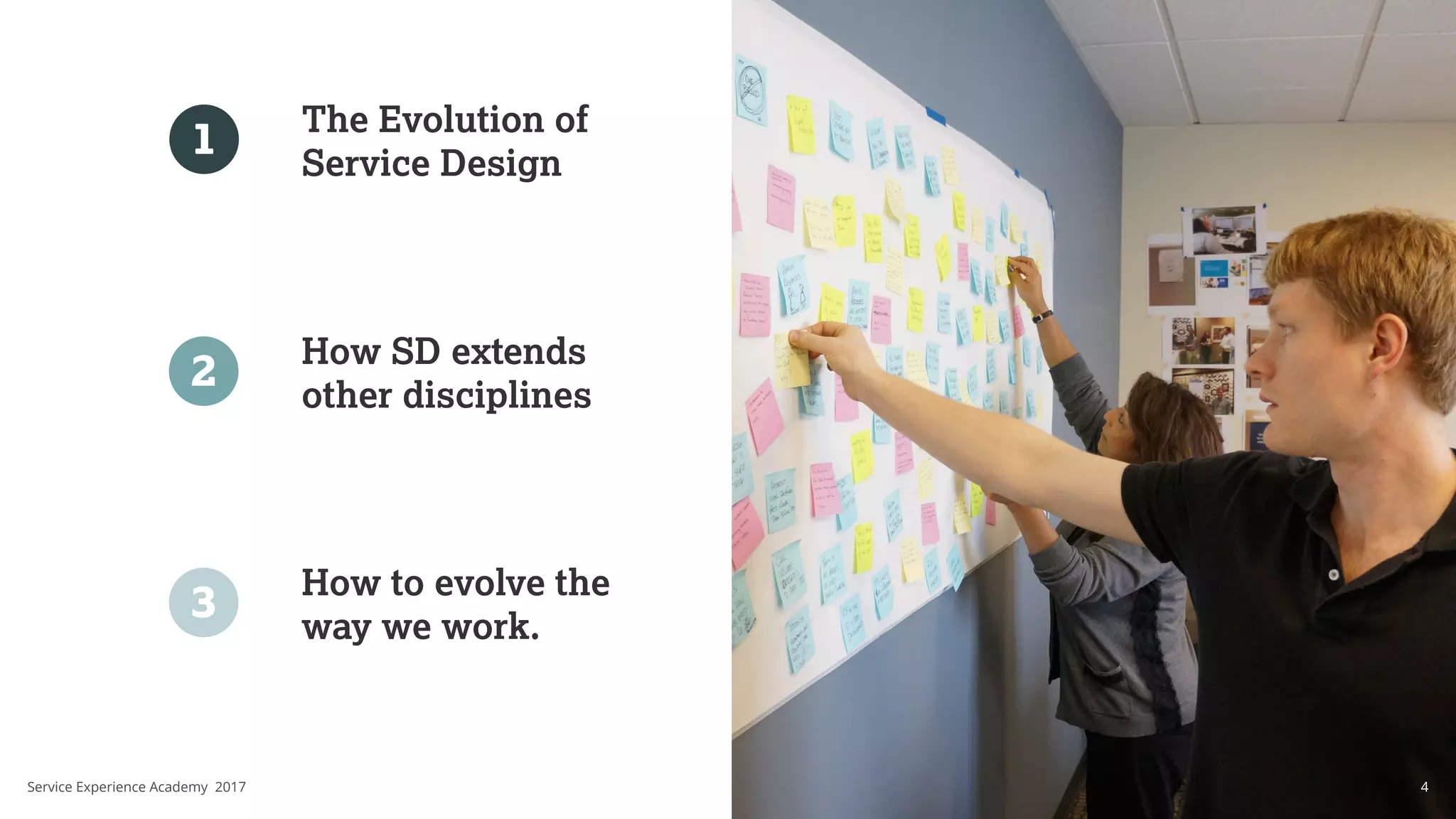 1
2
3 How to evolve the
way we work.
How SD extends
other disciplines
The Evolution of
Service Design
4Service Experience Academy 2017
 