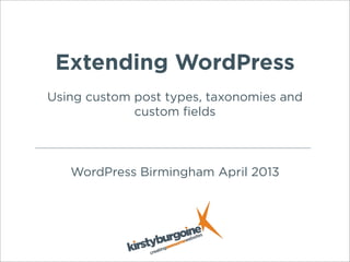 Extending WordPress
Using custom post types, taxonomies and
custom fields
WordPress Birmingham April 2013
 