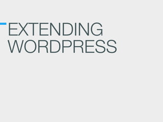 EXTENDING
WORDPRESS
 