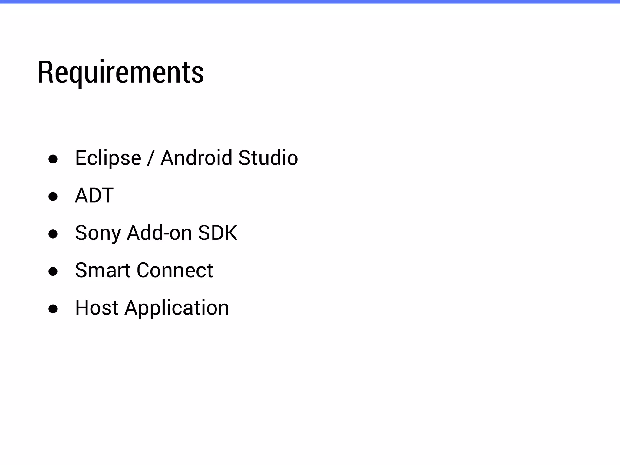 Requirements
● Eclipse / Android Studio
● ADT
● Sony Add-on SDK
● Smart Connect
● Host Application