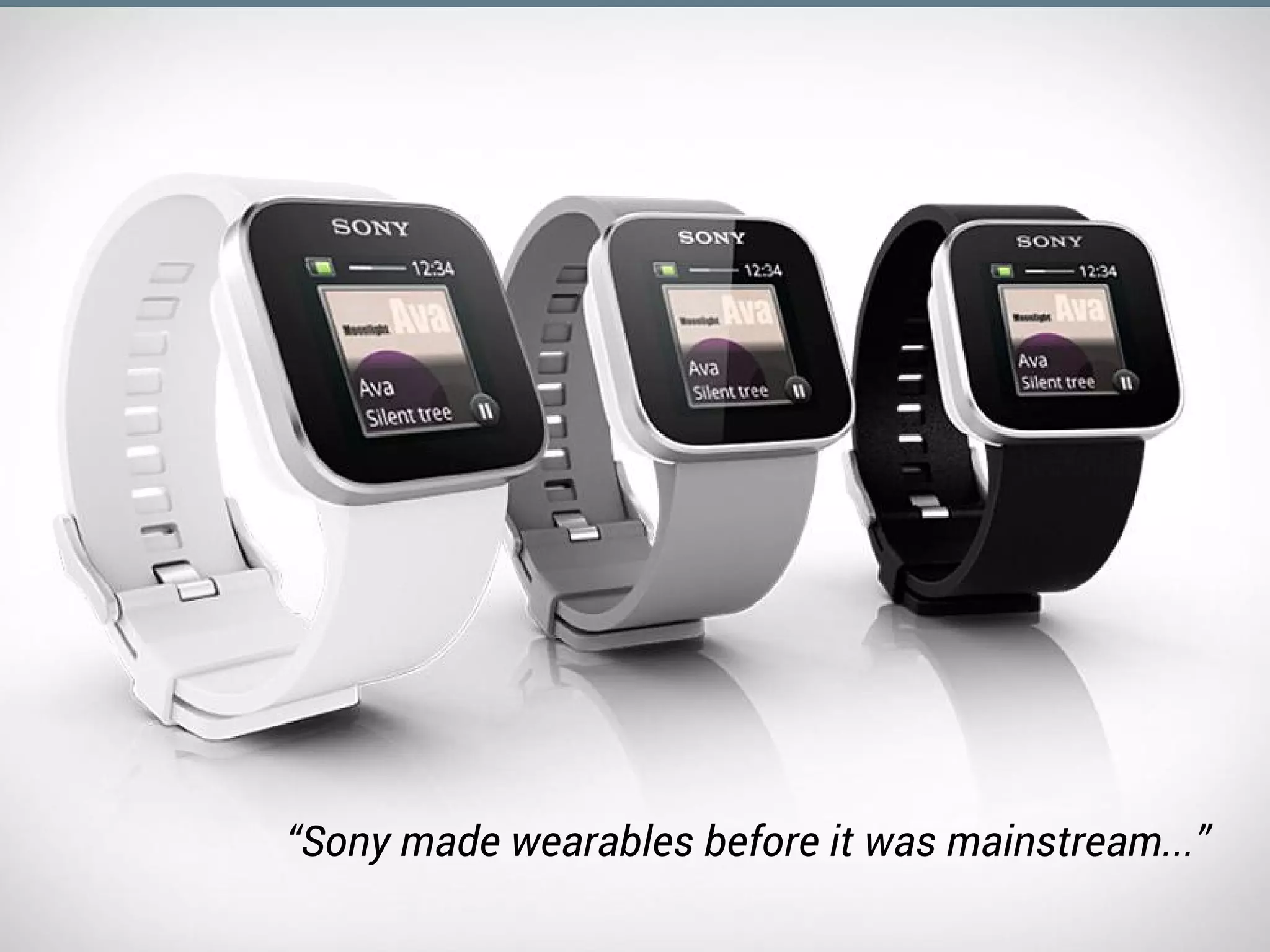 “Sony made wearables before it was mainstream...”
