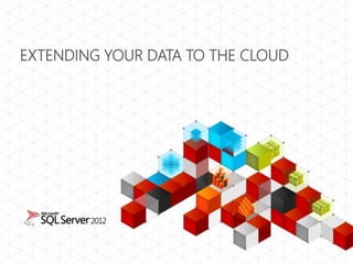 EXTENDING YOUR DATA TO THE CLOUD
 