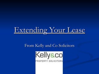Extending Your Lease
  From Kelly and Co Solicitors
 