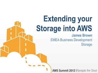 Extending your
Storage into AWS
                James Brown
    EMEA Business Development
                      Storage
 