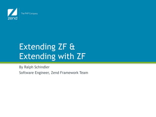 Extending ZF &
Extending with ZF
By Ralph Schindler
Software Engineer, Zend Framework Team
 