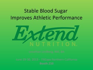 Stable Blood Sugar
Improves Athletic Performance
Jonathan Lindberg, MA, BA
June 29-30, 2013 - FitExpo Northern California
Booth 210
 