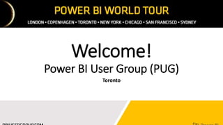 Welcome!
Power BI User Group (PUG)
Toronto
 