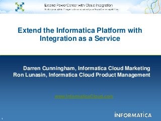 Extend the Informatica Platform with
           Integration as a Service



       Darren Cunningham, Informatica Cloud Marketing
    Ron Lunasin, Informatica Cloud Product Management


                  www.InformaticaCloud.com



1
 