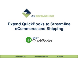 Oz Development, Inc. www.ozdevelopment.com 508.366.1969
Extend QuickBooks to Streamline
eCommerce and Shipping
 