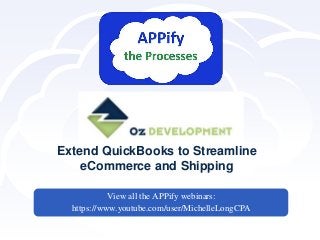 Extend QuickBooks to Streamline 
eCommerce and Shipping 
View all the APPify webinars: 
https://www.youtube.com/user/MichelleLongCPA 
Oz Development, Inc. www.ozdevelopment.com 508.366.1969 
 