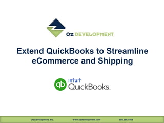 Extend QuickBooks to Streamline 
eCommerce and Shipping 
Oz Development, Inc. www.ozdevelopment.com 508.366.1969 
 