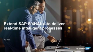 PUBLIC
May 2020
Extend SAP S/4HANA to deliver
real-time intelligent processes
 