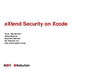 eXtend Security on Xcode
Vol.01 Mar/26/2014
Tokuji Akamine
Raymund Pedraita
DU, Rakuten, Inc.
http://www.rakuten.co.jp/
 