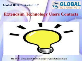 Global B2B Contacts LLC
816-286-4114|info@globalb2bcontacts.com| www.globalb2bcontacts.com
Extendsim Technology Users Contacts
 