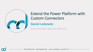#CollabDaysNL | @CollabDaysNL | www.collabdays.org/2022-nl
Daniel Laskewitz
Senior Developer Advocate, Microsoft
Extend the Power Platform with
Custom Connectors
 