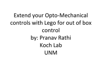 Extend your Opto-Mechanical controls with Lego for out of box control by: Pranav Rathi Koch Lab UNM 