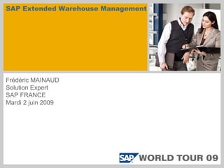SAP Extended Warehouse Management

Frédéric MAINAUD
Solution Expert
SAP FRANCE
Mardi 2 juin 2009

 