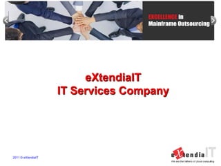eXtendiaIT
                    IT Services Company




2011 © eXtendiaIT
 