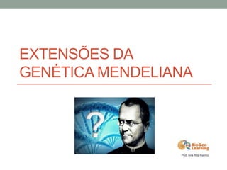 EXTENSÕES DA
GENÉTICA MENDELIANA




                 Prof. Ana Rita Rainho
 
