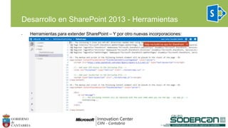 Desarrollo en SharePoint 2013 - Herramientas
• Herramientas para extender SharePoint – Y por otro nuevas incorporaciones:
 