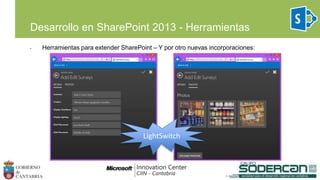 Desarrollo en SharePoint 2013 - Herramientas
• Herramientas para extender SharePoint – Y por otro nuevas incorporaciones:
LightSwitch
 