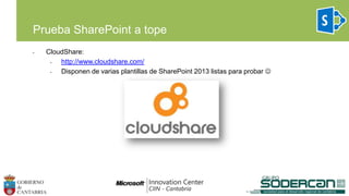 • CloudShare:
• http://www.cloudshare.com/
• Disponen de varias plantillas de SharePoint 2013 listas para probar 
Prueba SharePoint a tope
 