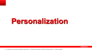 Copyright © 2013, Oracle and/or its affiliates. All rights reserved. Proprietary and Confidential – Distributed to Authorized Customers Subject to Safe Harbor27
Personalization
 