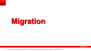 Copyright © 2013, Oracle and/or its affiliates. All rights reserved. Proprietary and Confidential – Distributed to Authorized Customers Subject to Safe Harbor30
Migration
 