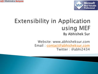 Extensibility in Applicationusing MEF By Abhishek Sur Website: www.abhisheksur.com Email : contact@abhisheksur.com Twitter : @abhi2434 
