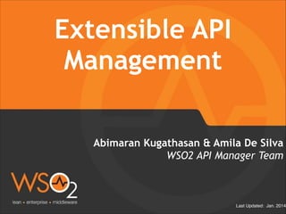 Abimaran Kugathasan & Amila De Silva 
Last Updated: Jan. 2014 
Extensible API 
Management 
WSO2 API Manager Team 
 