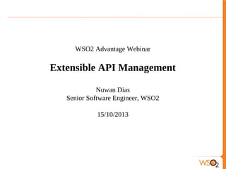 WSO2 Advantage Webinar

Extensible API Management
Nuwan Dias
Senior Software Engineer, WSO2
15/10/2013

 