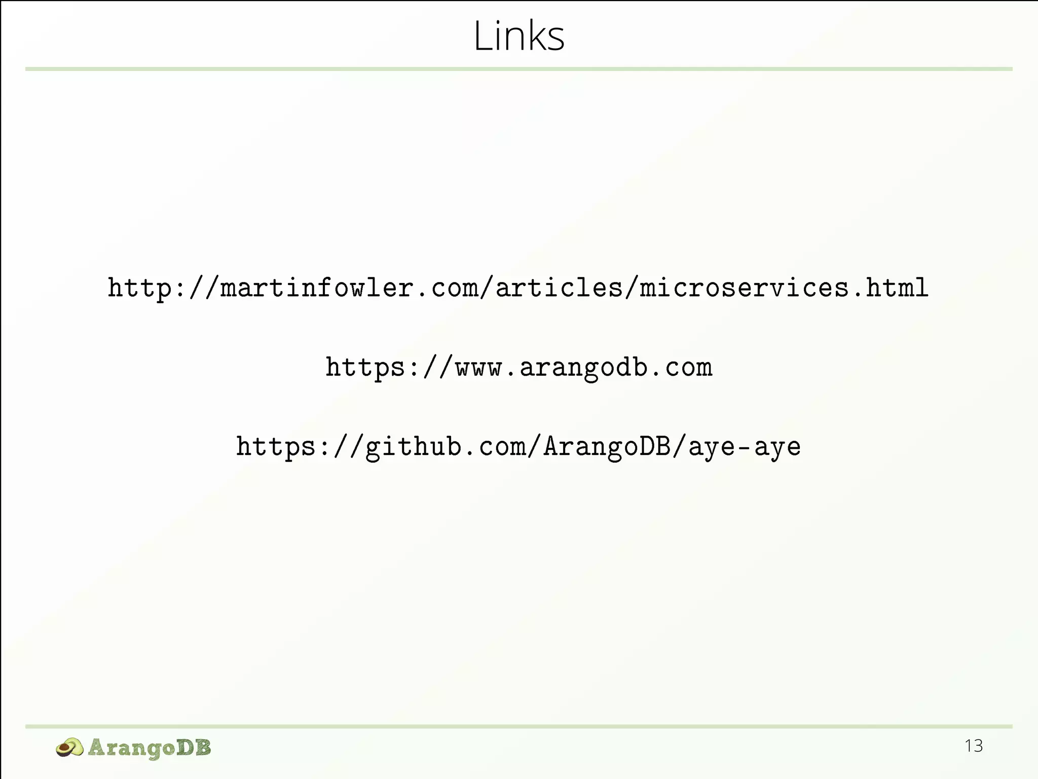 Links http://martinfowler.com/articles/microservices.html https://www.arangodb.com https://github.com/ArangoDB/aye-aye 13 