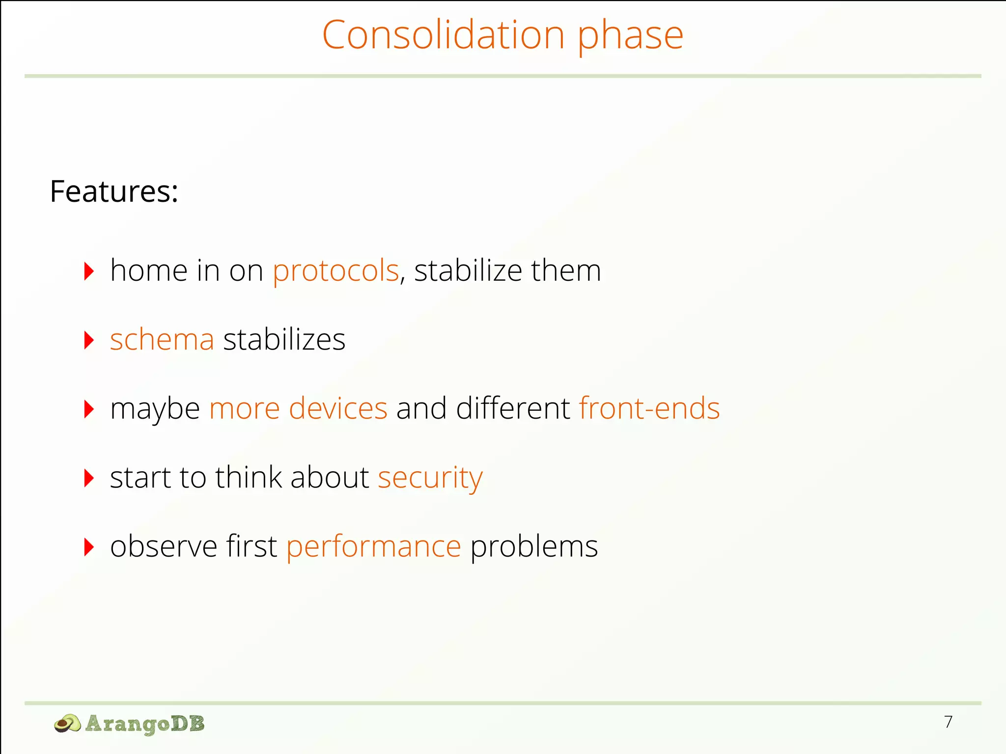 Consolidation phase Features: home in on protocols, stabilize them schema stabilizes maybe more devices and diﬀerent front-ends start to think about security observe ﬁrst performance problems 7 