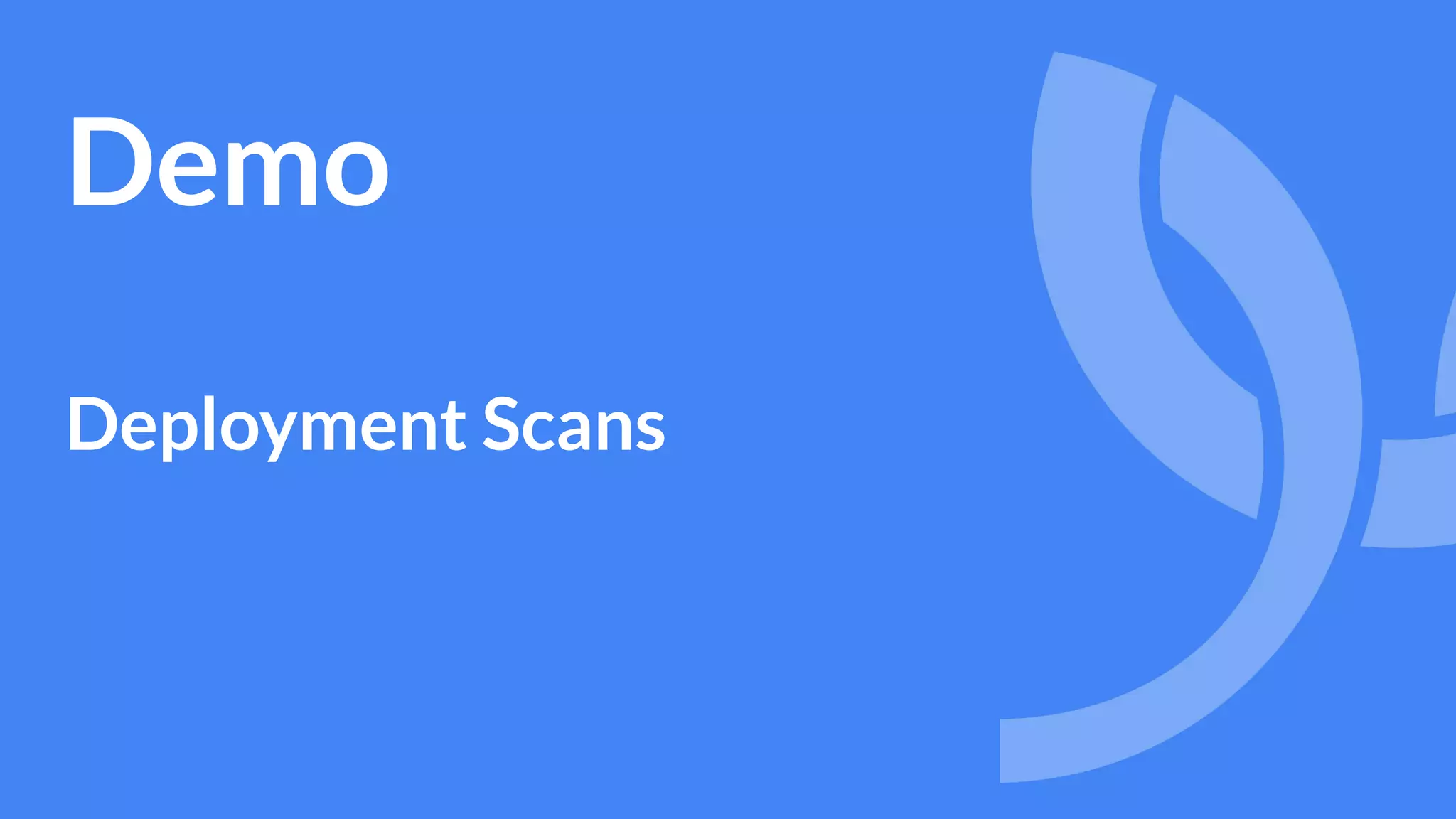 Demo
Deployment Scans
 