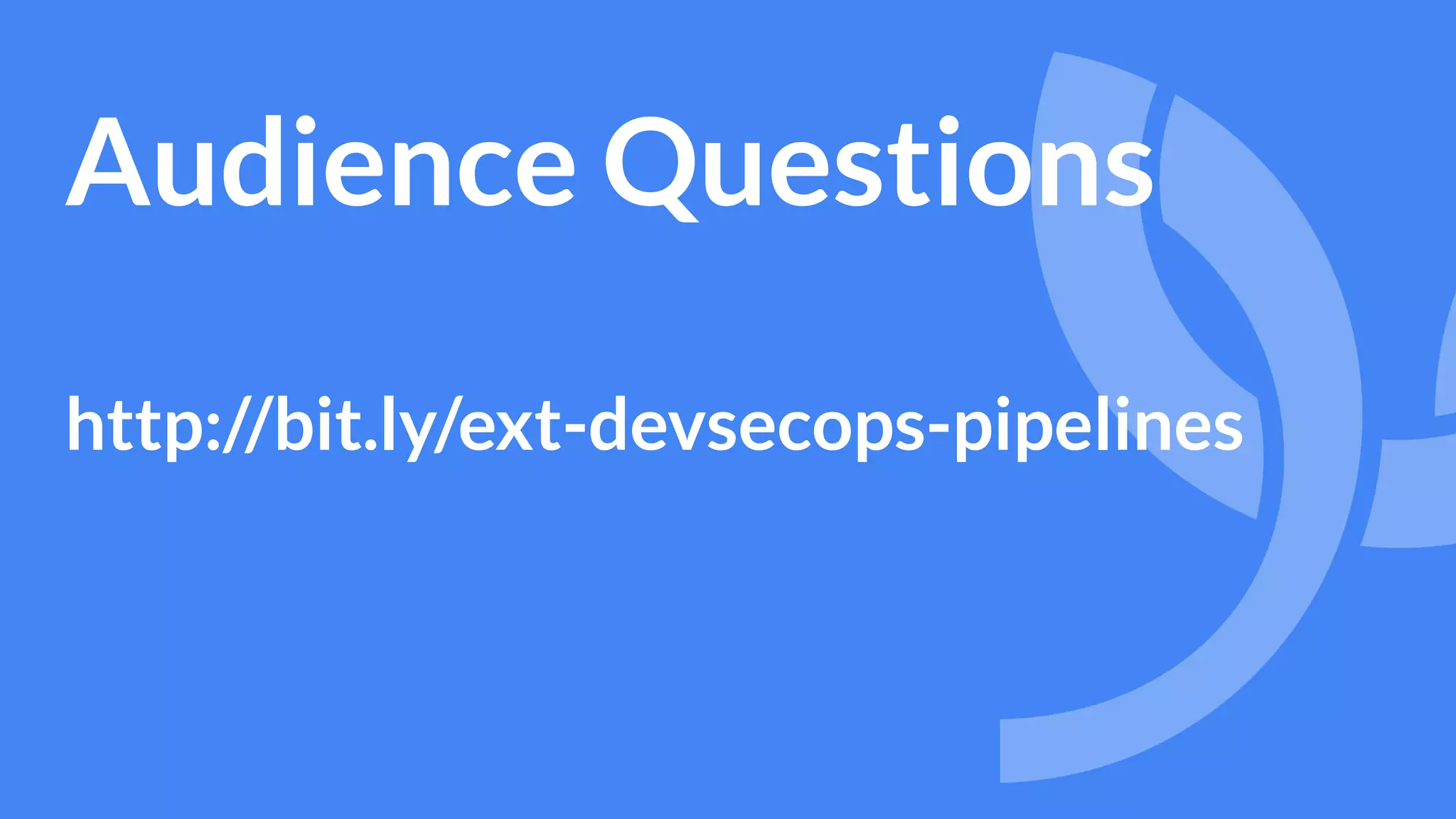 Audience Questions
http://bit.ly/ext-devsecops-pipelines
 