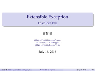 Extensible Exception
kbkz.tech #10
吉村 優
https://twitter.com/_yyu_
http://qiita.com/yyu
https://github.com/y-yu
July 16, 2016
吉村 優 (https://twitter.com/_yyu_) Extensible Exception July 16, 2016 1 / 30
 