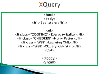 <html>
<body>
<h1>Bookstore</h1>
<ul>
<li class="COOKING">Everyday Italian</li>
<li class="CHILDREN">Harry Potter</li>
<li class="WEB">Learning XML</li>
<li class="WEB">XQuery Kick Start</li>
</ul>
</body>
</html>
 