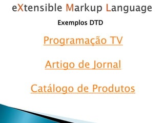 Exemplos DTD
Programação TV
Artigo de Jornal
Catálogo de Produtos
 