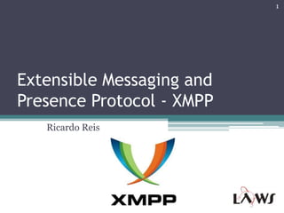 Extensible Messaging and Presence Protocol - XMPP 	Ricardo Reis 1 