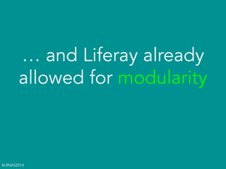 #LRNAS2014
… and Liferay already
allowed for modularity
 