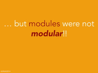 #LRNAS2014
… but modules were not
modular!!
 
