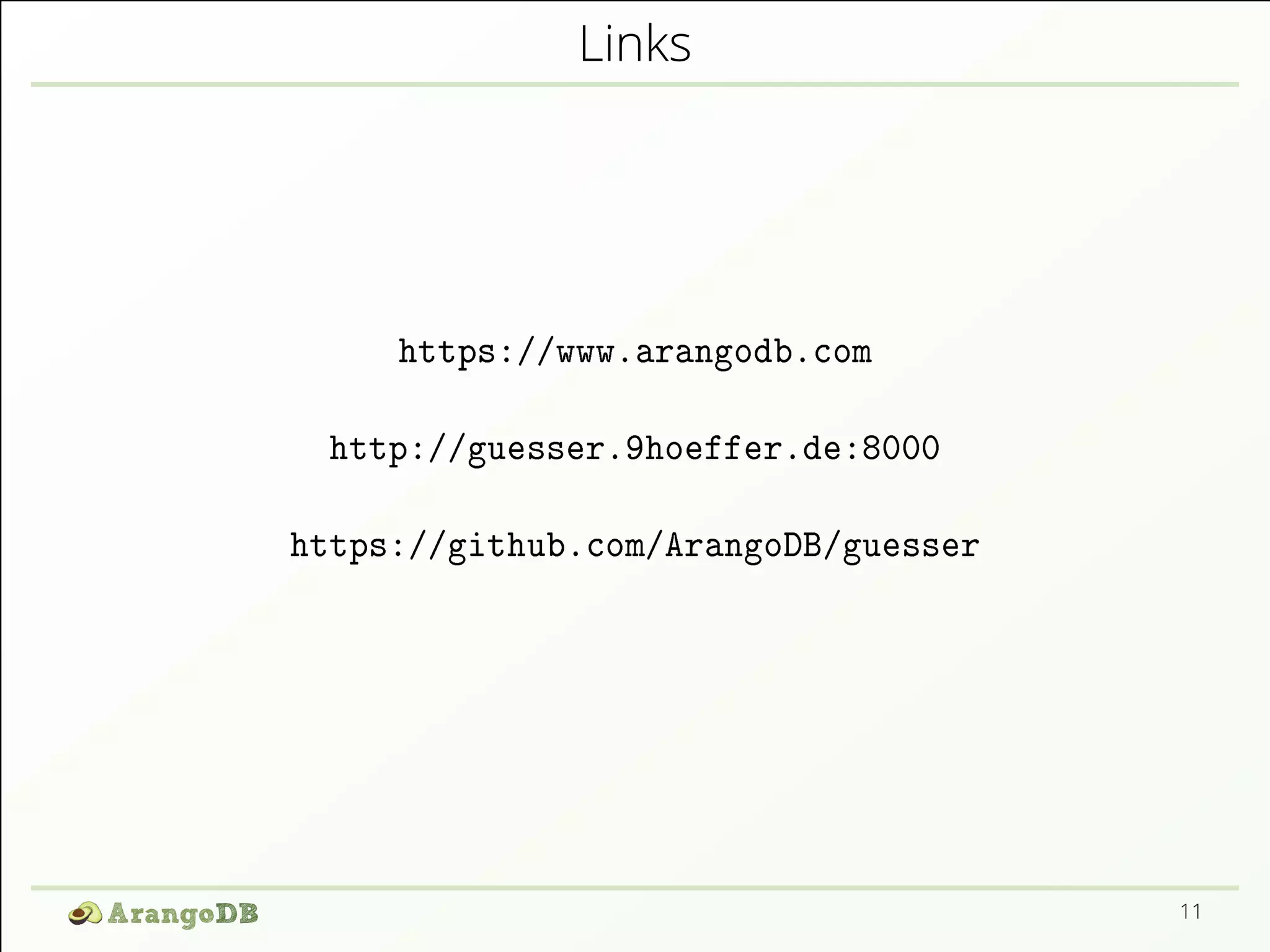 Links
https://www.arangodb.com
http://guesser.9hoeffer.de:8000
https://github.com/ArangoDB/guesser
11
 