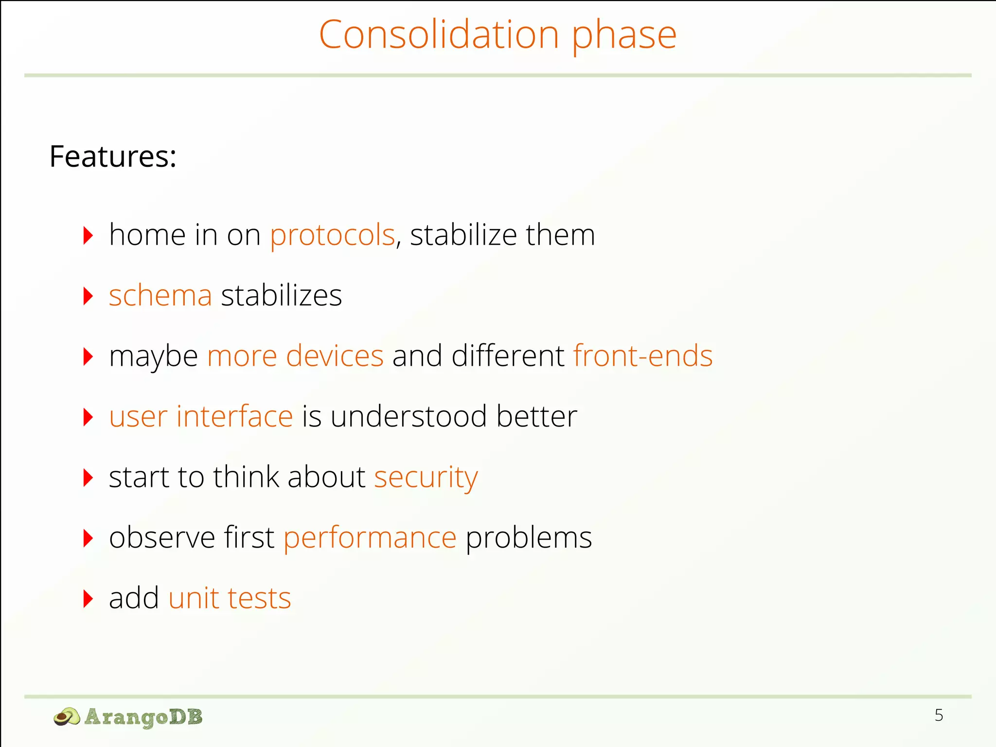 Consolidation phase
Features:
home in on protocols, stabilize them
schema stabilizes
maybe more devices and diﬀerent front-ends
user interface is understood better
start to think about security
observe ﬁrst performance problems
add unit tests
5
 