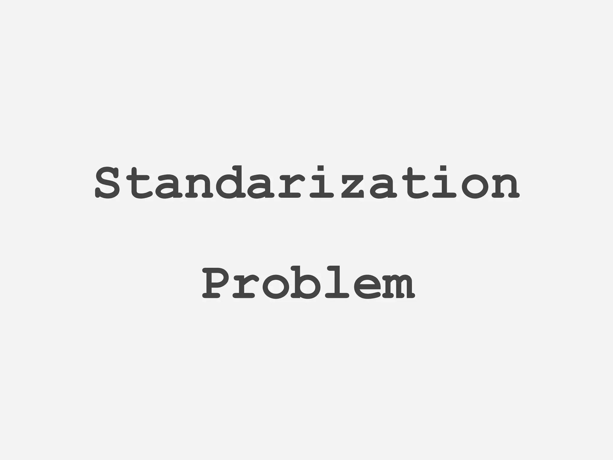 Standarization
Problem
 