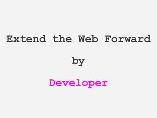 Extend the Web Forward
by
Developer
 