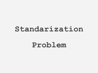 Standarization
Problem
 