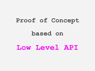 Proof of Concept
based on
Low Level API
 