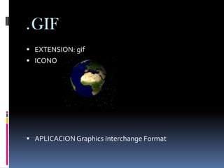 .GIF
 EXTENSION: gif
 ICONO




 APLICACION Graphics Interchange Format
 